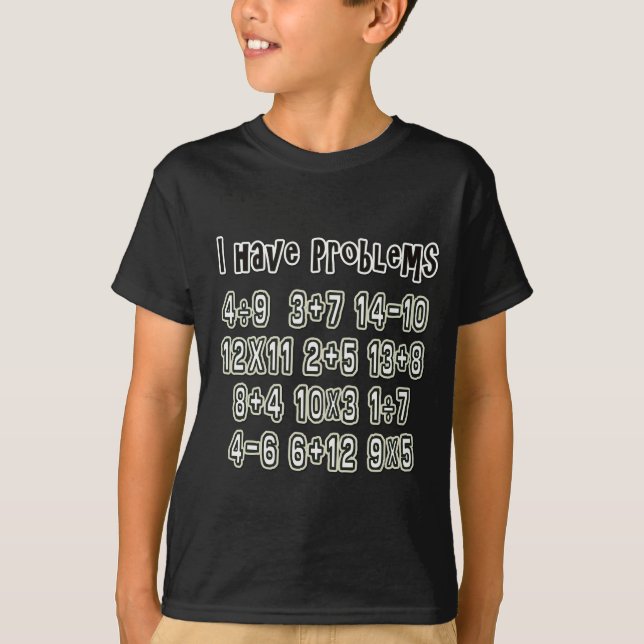 I have problems ( math problems that is) T-Shirt (Front)