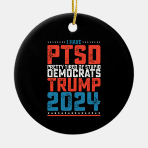 I Have Ptsd Pretty Tired Of Democrats Trump 2024 Ceramic Tree Decoration