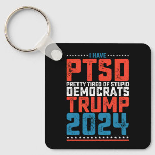 I Have Ptsd Pretty Tired Of Democrats Trump 2024 Key Ring