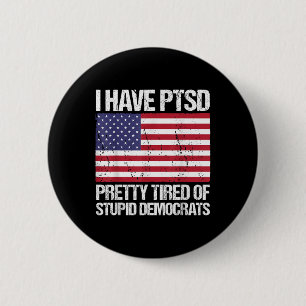 I Have Ptsd Pretty Tired Of Stupid Democrats 6 Cm Round Badge
