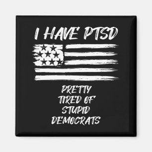 I Have PTSD Pretty Tired Of Stupid Democrats Fun P Magnet