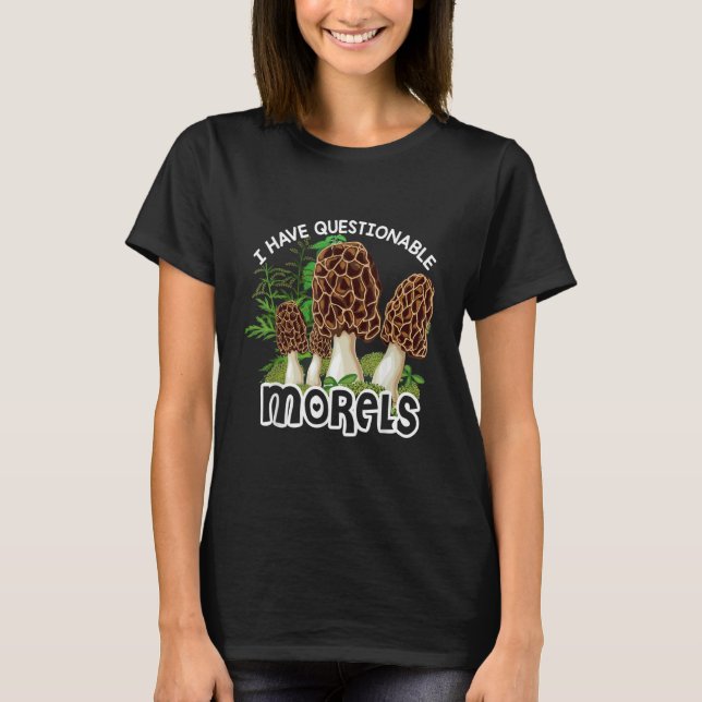 I have questionable Morels  Mushroom Hunter Huntin T-Shirt (Front)