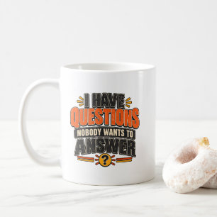 I Have Questions Nobody Wants to Answer  Coffee Mug