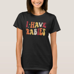 I Have Rabies Retro Funny Sarcastic Unhinged Meme T-Shirt