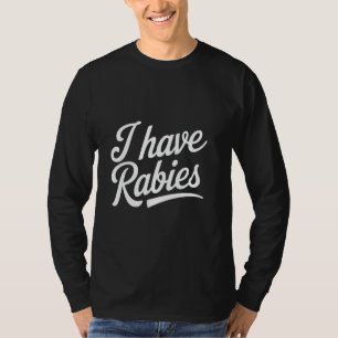 I Have Rabies Sarcastic Meme Funny Women's Humour T-Shirt