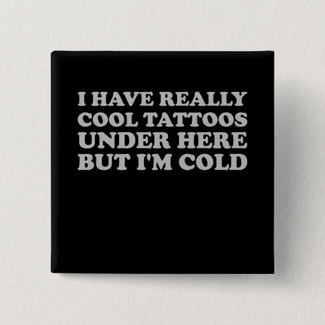 I Have Really Cool Tattoos Under Here But I'm Cold 15 Cm Square Badge (Front)