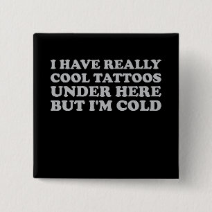I Have Really Cool Tattoos Under Here But I'm Cold 15 Cm Square Badge
