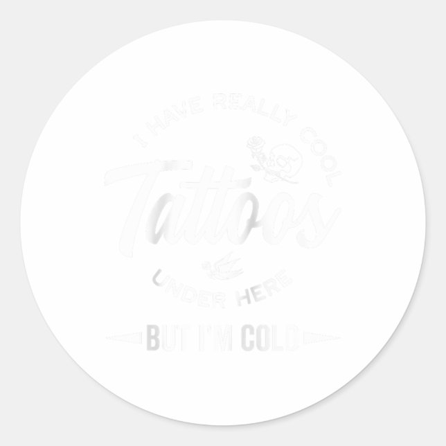 I Have Really Cool Tattoos Under Here But Im Cold  Classic Round Sticker (Front)