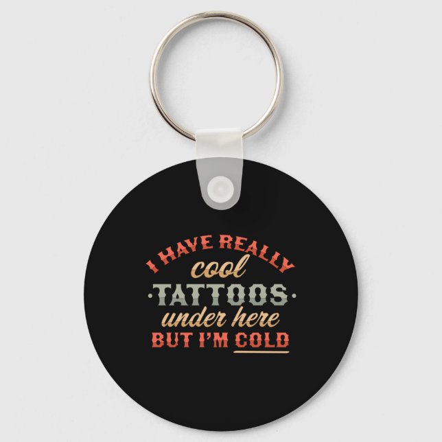 I Have Really Cool Tattoos Under Here But Im Cold  Key Ring (Front)