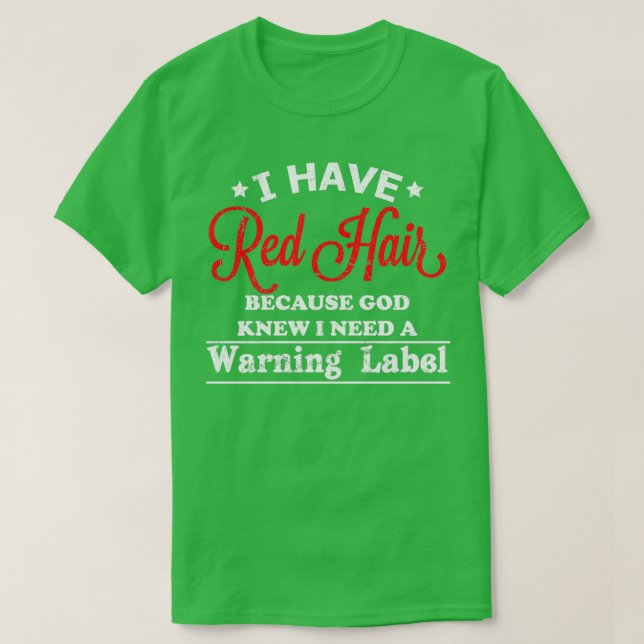 I Have Red Hair Because God Knew I Need A Warning  T-Shirt (Design Front)