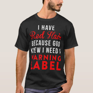 I have red hair because god knew i need a warning T-Shirt