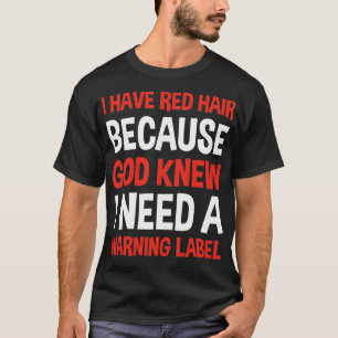 I Have Red Hair Because God Knew I Need A Warning T-Shirt