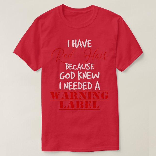 I have red hair because god knew I needed a warnin T-Shirt (Design Front)