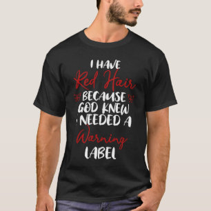 I have red hair because god knew I needed a warnin T-Shirt