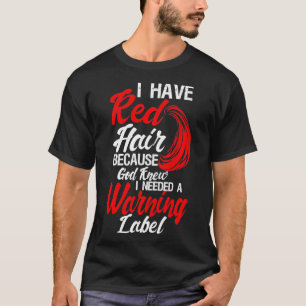 I Have Red Hair Because God Knew I needed A Warnin T-Shirt