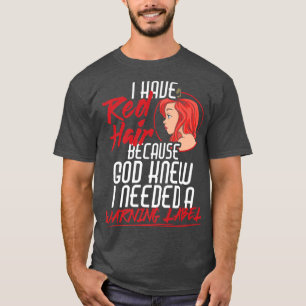 I Have Red Hair Because God Knew Warning Redhead P T-Shirt