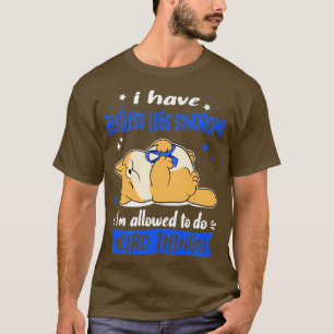 I Have Restless Legs Syndrome i am allowed to do W T-Shirt