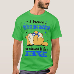 I Have Restless Legs Syndrome i am allowed to do W T-Shirt