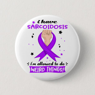 I Have Sarcoidosis I'm Allowed To Do Weird Things  6 Cm Round Badge