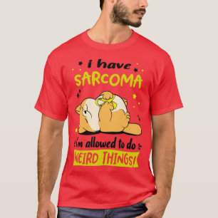 I Have Sarcoma i am allowed to do Weird Things2 T-Shirt