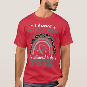 I Have Sciatic Pain i am allowed to do Weird Thing T-Shirt