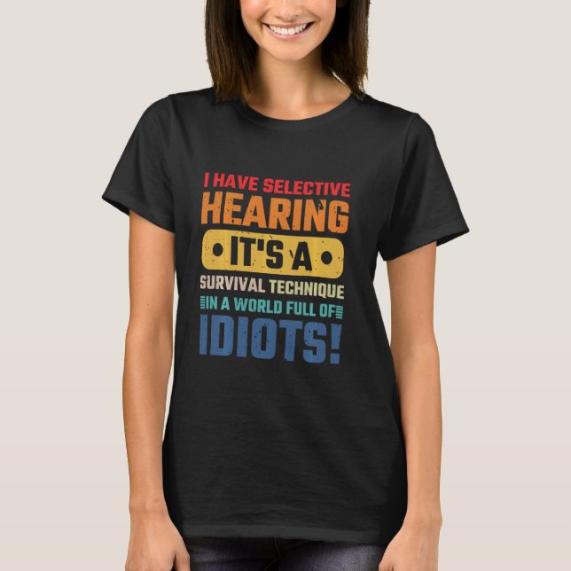 I Have Selective Hearing A Survival Technique T-Shirt (Front)