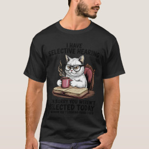 I Have Selective Hearing Cat Coffee Humour for Cat T-Shirt