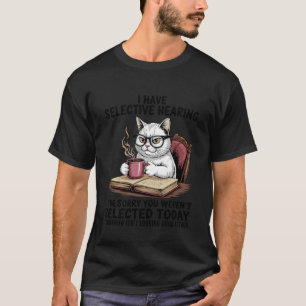 I Have Selective Hearing Cat Coffee Humour for Cat T-Shirt