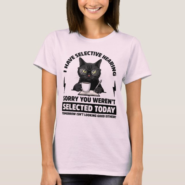 I Have Selective Hearing Funny Sarcastic Cat T-Shirt (Front)