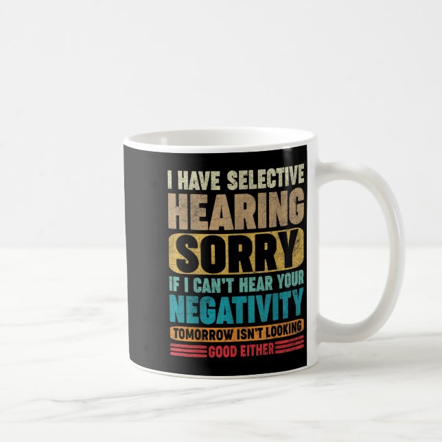 I Have Selective Hearing I Can't Hear Your Negativ Coffee Mug (Right)