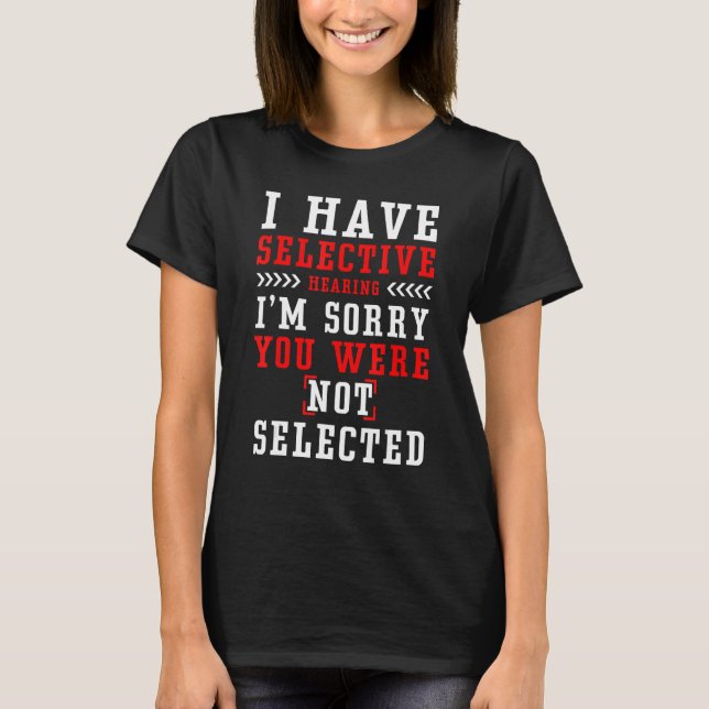 I Have Selective Hearing I m Sorry You Were Not Se T-Shirt (Front)