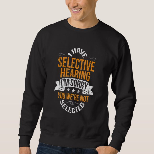 I Have Selective Hearing I'm Sorry You Were Not Se Sweatshirt (Front)