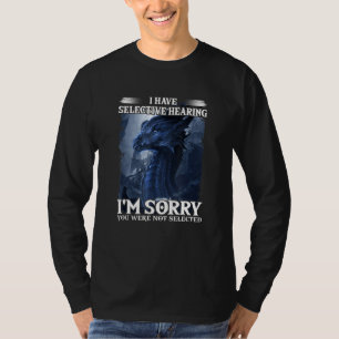 I Have Selective Hearing Im Sorry You Were Not Sel T-Shirt
