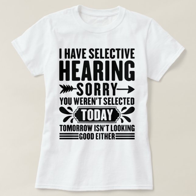 I Have Selective Hearing Sorry You Were Funny T-Shirt (Design Front)
