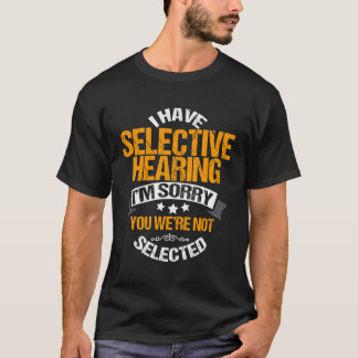 I Have Selective Hearing Sorry You Were Not Select T-Shirt