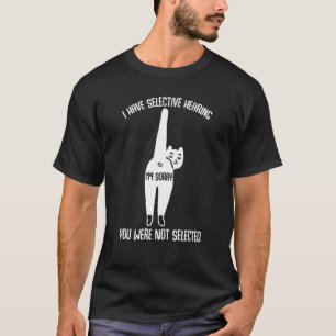 I Have Selective Hearing Sorry You Were Not Select T-Shirt