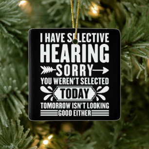 I Have Selective Hearing Sorry You Were Sarcastic  Ceramic Ornament