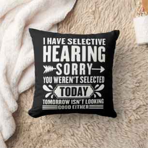 I Have Selective Hearing Sorry You Were Sarcastic  Cushion