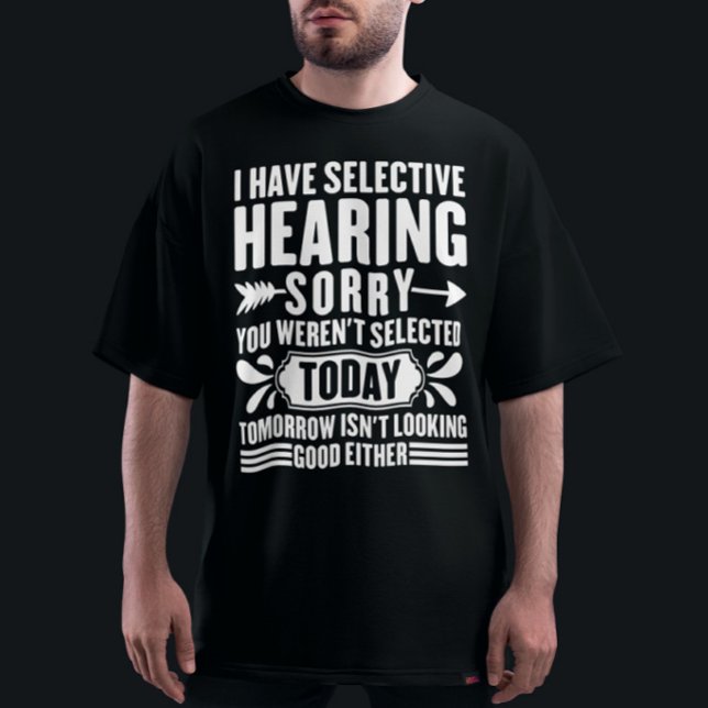 I Have Selective Hearing Sorry You Were Sarcastic  T-Shirt (Creator Uploaded)
