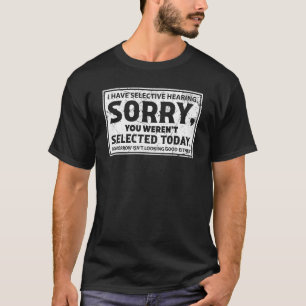 I Have Selective Hearing Sorry You Weren t T-Shirt