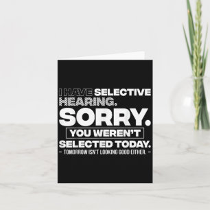 I Have Selective Hearing. Sorry! You Werent Select Card