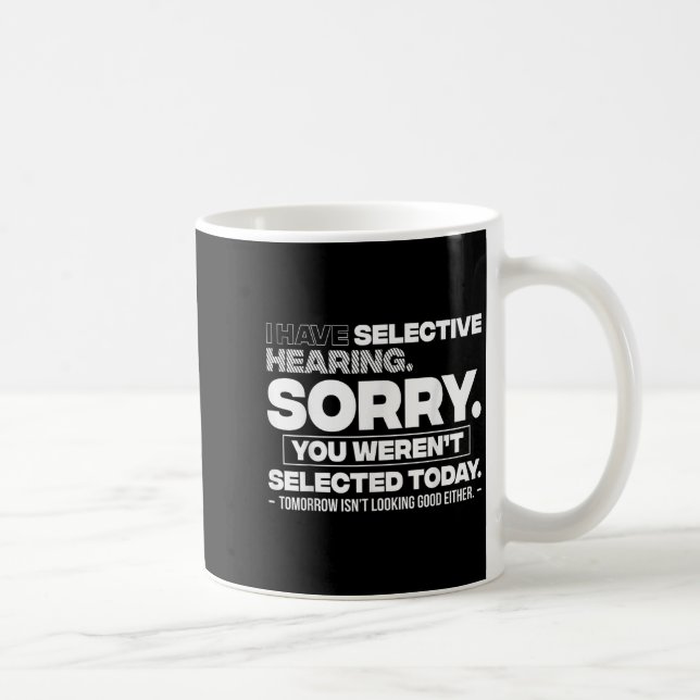 I Have Selective Hearing. Sorry! You Werent Select Coffee Mug (Right)