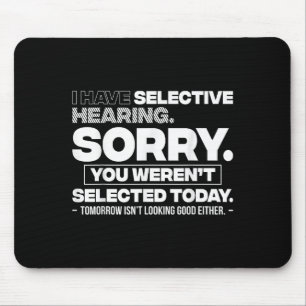 I Have Selective Hearing. Sorry! You Werent Select Mouse Pad
