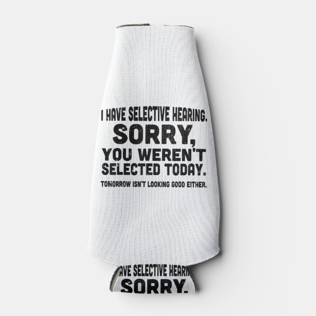 I Have Selective Hearing Sorry You Weren't Selecte Bottle Cooler (Front)