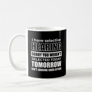 I Have Selective Hearing Sorry You Weren'T Selecte Coffee Mug