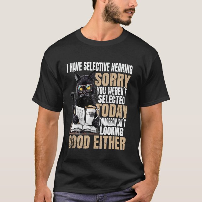 I Have Selective Hearing Sorry You Weren't Selecte T-Shirt (Front)