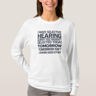 I Have Selective Hearing Sorry You Weren't Selecte T-Shirt