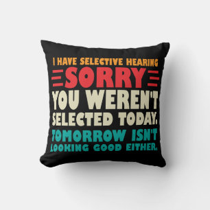I Have Selective Hearing Sorry You Werent Selected Cushion