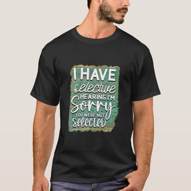 I Have Selective Hearing. T-Shirt (Front)