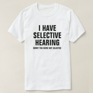 I HAVE SELECTIVE HEARING T-Shirt